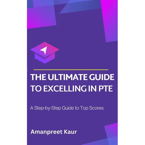 The Ultimate Guide to Excelling in PTE: A Step-by-Step Guide to Top Scores - Paperback