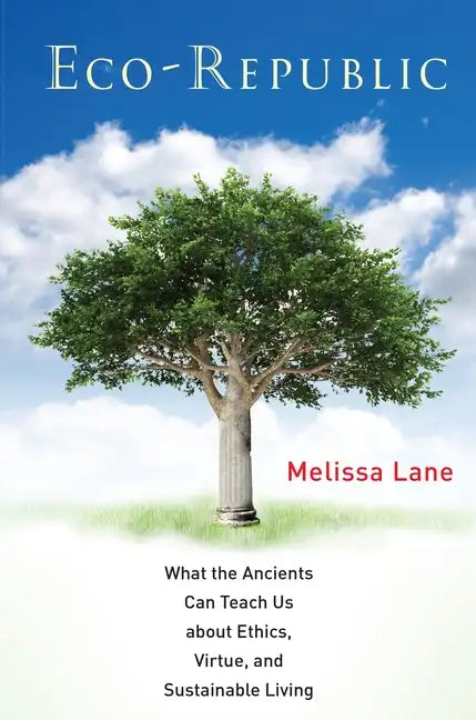 Eco-Republic: What the Ancients Can Teach Us about Ethics, Virtue, and Sustainable Living - Paperback