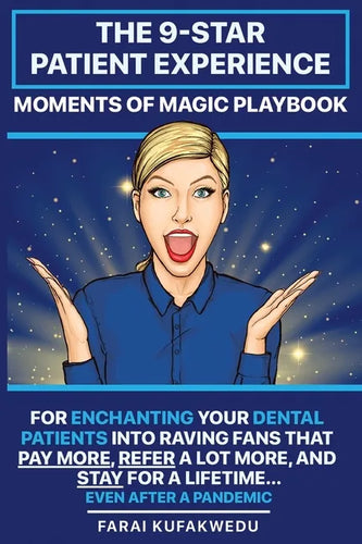 The 9-Star Patient Experience: MOMENTS OF MAGIC PLAYBOOK: For ENCHANTING Your DENTAL PATIENTS Into Raving Fans That Pay More, Refer A Lot More & Stay - Paperback
