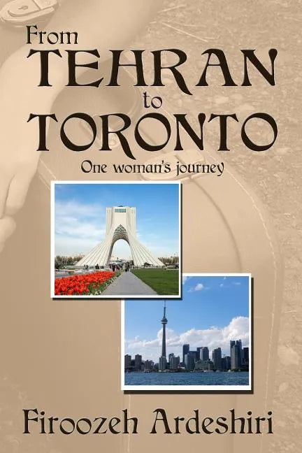 From Tehran to Toronto: One Woman's Story - Paperback