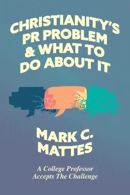 Christianity's PR Problem and What to Do about It: A College Professor Accepts the Challenge - Paperback