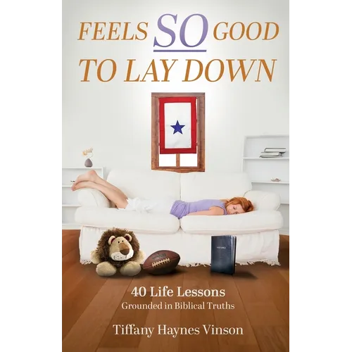 Feels SO Good to Lay Down: 40 Life Lessons Grounded in Biblical Truths - Paperback