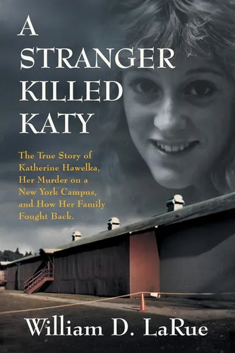 A Stranger Killed Katy: The True Story of Katherine Hawelka, Her Murder on a New York Campus, and How Her Family Fought Back - Paperback