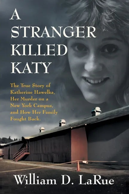 A Stranger Killed Katy: The True Story of Katherine Hawelka, Her Murder on a New York Campus, and How Her Family Fought Back - Paperback