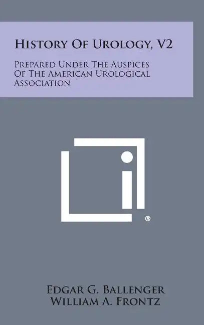 History of Urology, V2: Prepared Under the Auspices of the American Urological Association - Hardcover