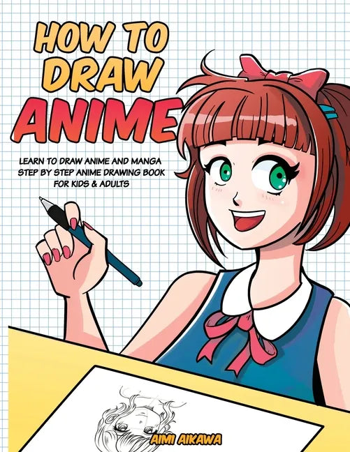 How to Draw Anime: Learn to Draw Anime and Manga - Step by Step Anime Drawing Book for Kids & Adults - Paperback