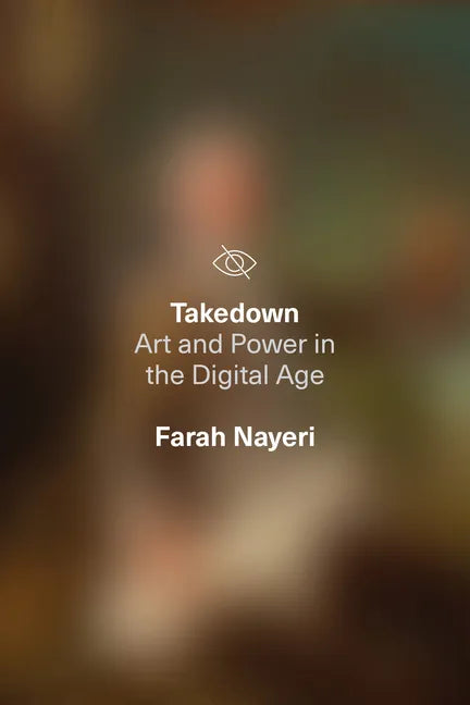 Takedown: Art and Power in the Digital Age - Hardcover