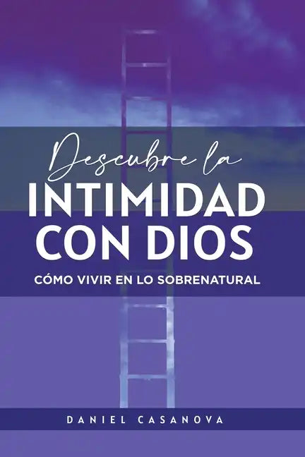 Descubre La Intimidad Con Dios: Cómo Vivir En Lo Sobrenatural - Paperback