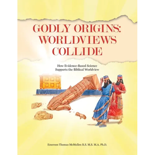 Godly Origins: Worldviews Collide: How Evidence-Based Science Supports the Biblical Worldview - Paperback