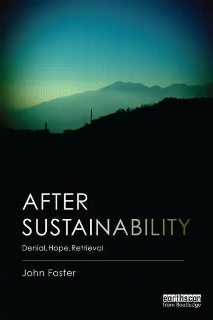After Sustainability: Denial, Hope, Retrieval - Paperback