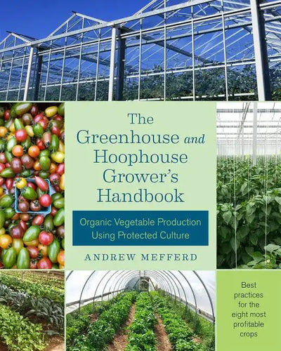 The Greenhouse and Hoophouse Grower's Handbook: Organic Vegetable Production Using Protected Culture - Paperback