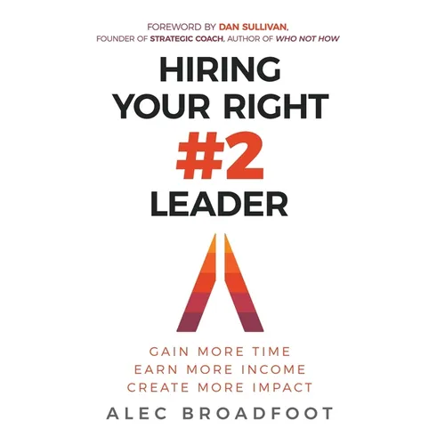 Hiring Your Right Number 2 Leader: Gain More Time. Earn More Income. Create More Impact. - Hardcover