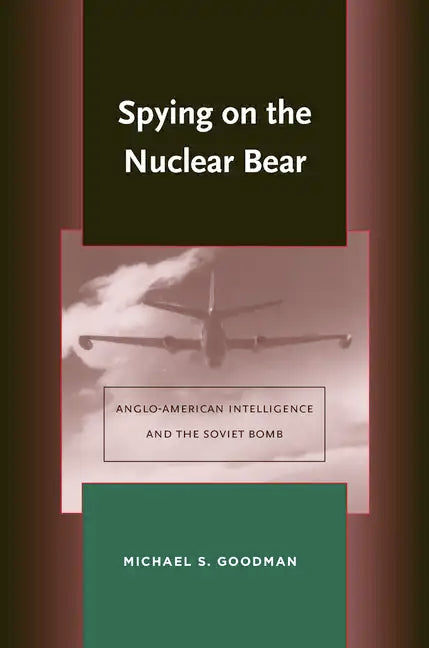 Spying on the Nuclear Bear: Anglo-American Intelligence and the Soviet Bomb - Hardcover