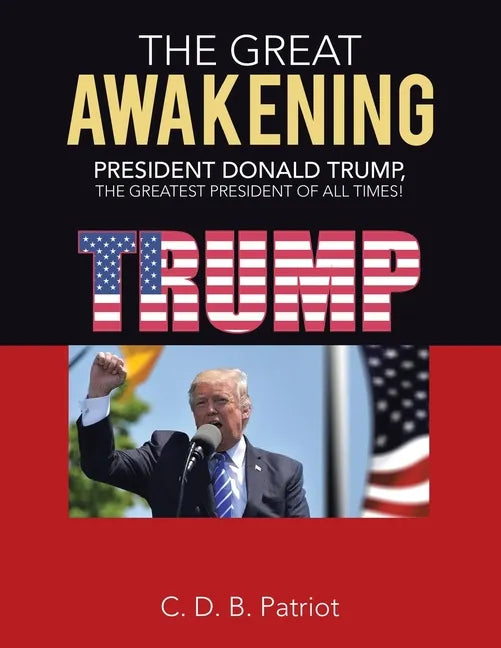 The Great Awakening: President Donald Trump, the Greatest President of All Times! - Paperback