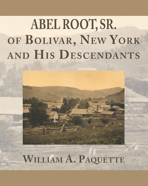 Abel Root, Sr. of Bolivar, New York and His Descendants - Paperback