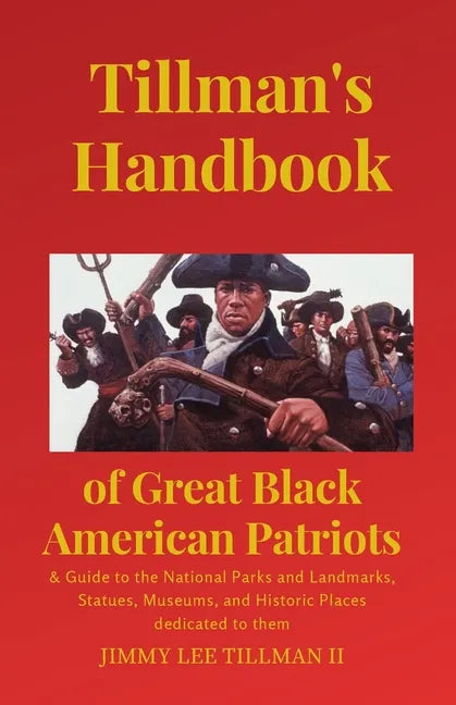 Tillman's Handbook of Great Black American Patriots: and Guide to the National Parks and Landmarks, Statues, Museums, and Historic Places dedicated to - Paperback