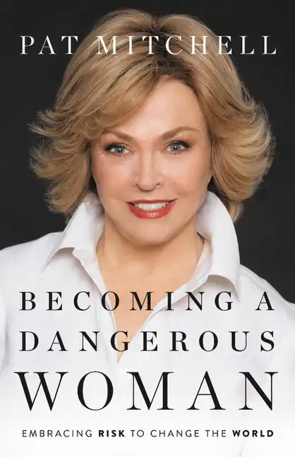 Becoming a Dangerous Woman: Embracing Risk to Change the World - Hardcover