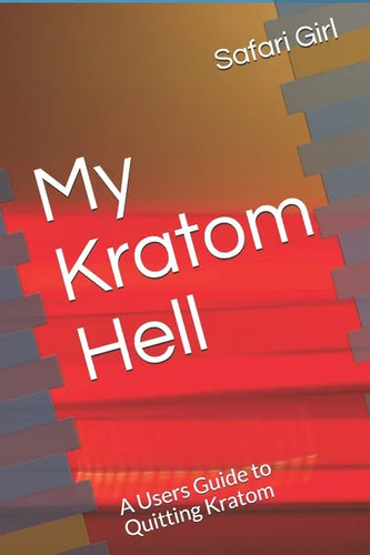 My Kratom Hell: A Users Guide to Quitting Kratom - Paperback