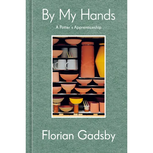 By My Hands: A Potter's Apprenticeship (a Memoir) - Hardcover