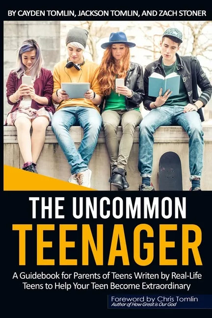 The Uncommon Teenager: A Guidebook Written For Parents By Real LIfe Teens To Help Your Teen Become Extraordinary - Paperback