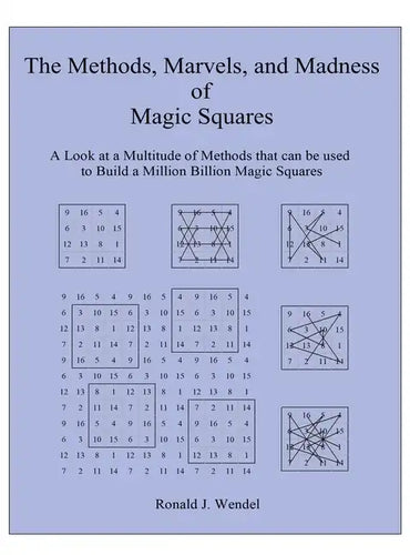 The Methods, Marvels, and Madness of Magic Squares: A Look at a Multitude of Methods that can be used to Build a Million Billion Magic Squares - Hardcover