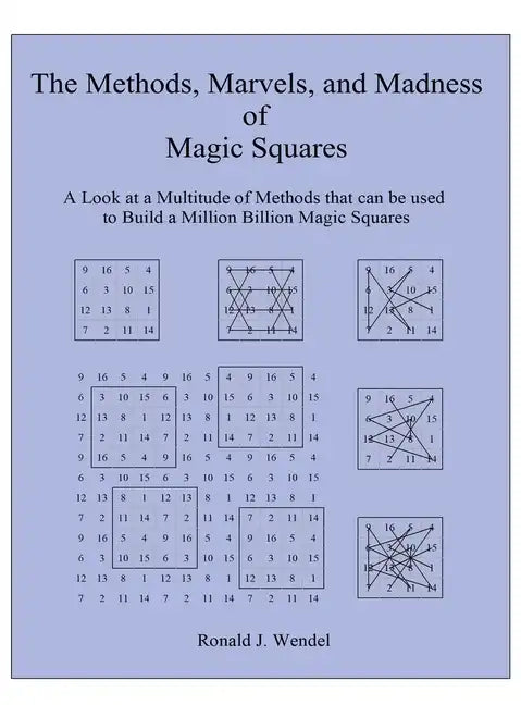 The Methods, Marvels, and Madness of Magic Squares: A Look at a Multitude of Methods that can be used to Build a Million Billion Magic Squares - Hardcover