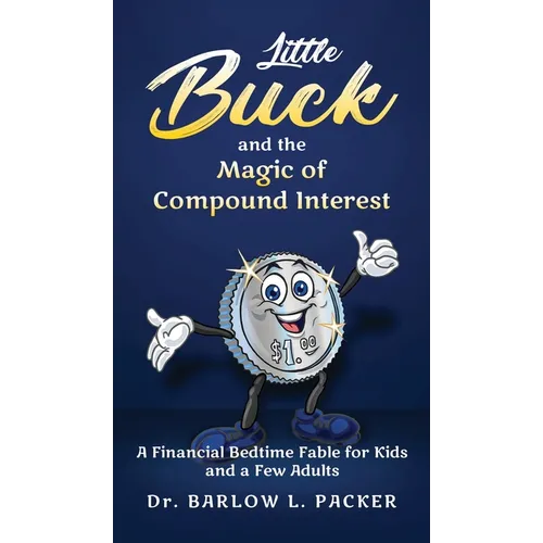 Little Buck and the Magic of Compound Interest: A Bedtime Fable for Kids and a Few Parents Too - Hardcover