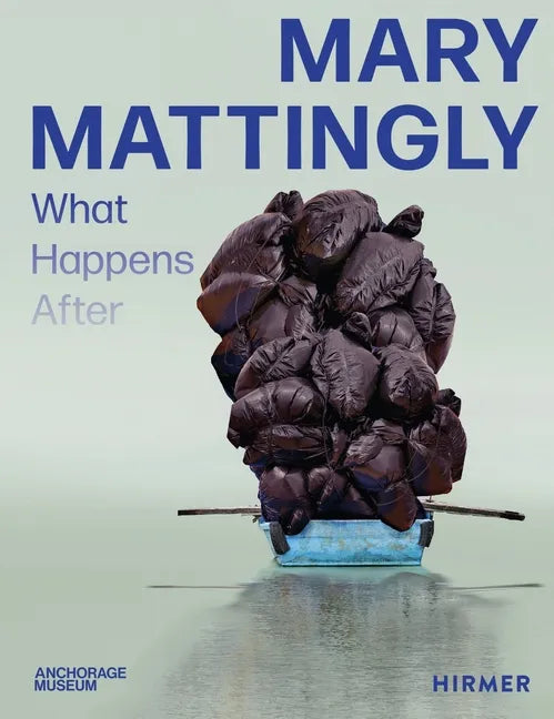 Mary Mattingly: What Happens After - Hardcover