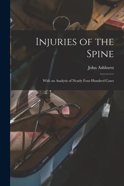 Injuries of the Spine: With an Analysis of Nearly Four Hundred Cases - Paperback