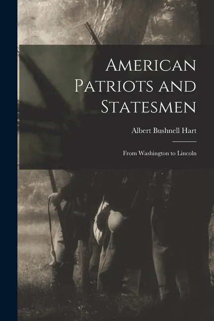 American Patriots and Statesmen: From Washington to Lincoln - Paperback