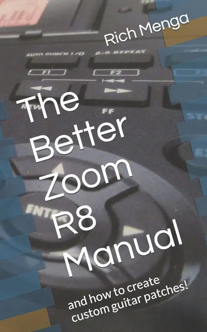The Better Zoom R8 Manual: and how to create custom guitar patches! - Paperback