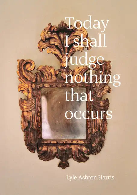 Lyle Ashton Harris: Today I Shall Judge Nothing That Occurs: Selections from the Ektachrome Archive - Hardcover