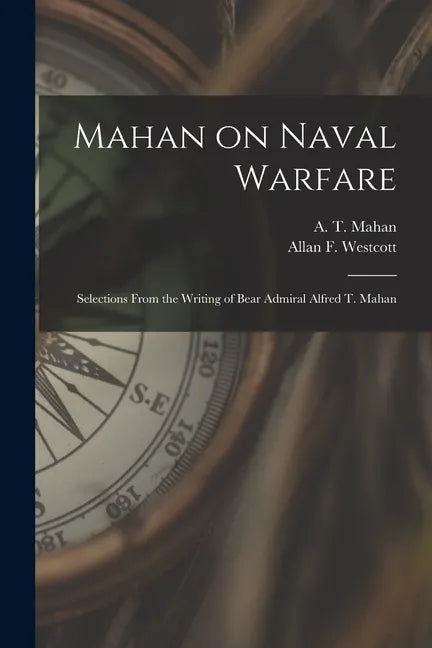 Mahan on Naval Warfare: Selections From the Writing of Bear Admiral Alfred T. Mahan - Paperback