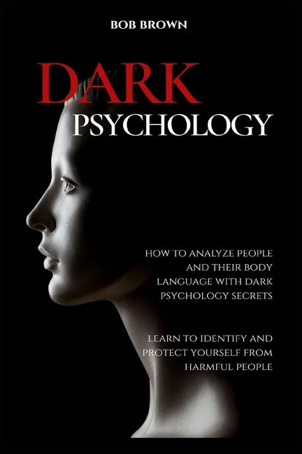 Dark Psychology: How to analyze people and their body language with dark psychology secrets. Learn to Identify and Protect Yourself from Harmful Peopl - Paperback