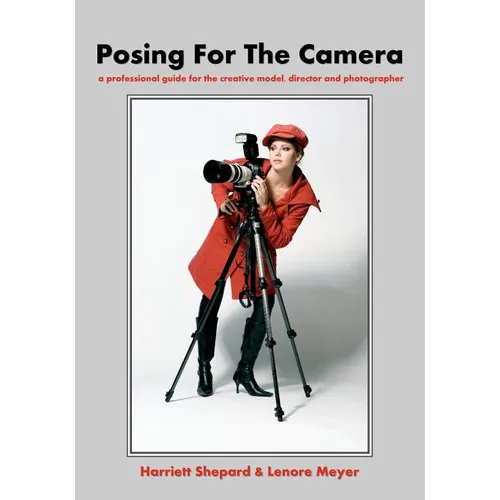 Posing For The Camera: A Professional Guide For The Creative Model, Director And Photographer - Paperback