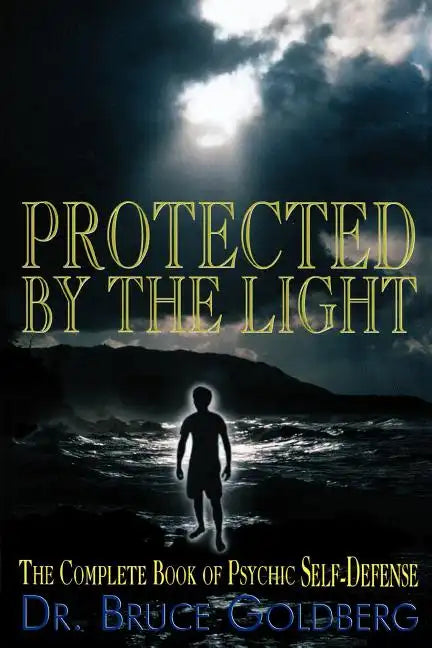 Protected By The Light: The Complete Book Of Psychic Self-Defense - Paperback