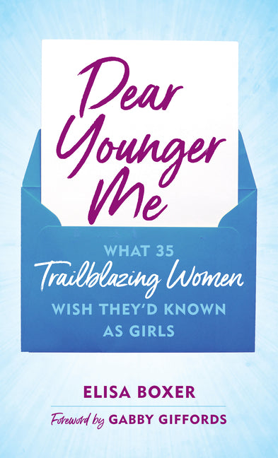 Dear Younger Me: What 35 Trailblazing Women Wish They'd Known as Girls - Hardcover