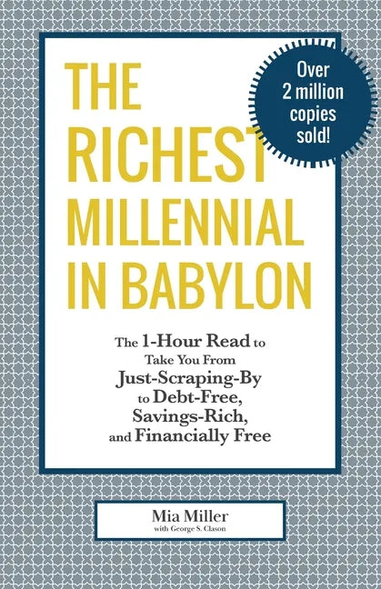 The Richest Millennial in Babylon: The 1-Hour Read To Take You From Just-Scraping-By to Debt-Free, Savings-Rich, and Financially Free: Personal financ - Paperback