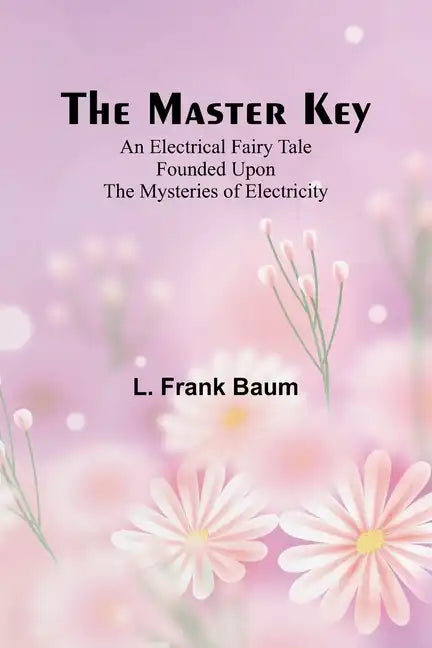 The Master Key; An Electrical Fairy Tale Founded Upon the Mysteries of Electricity - Paperback