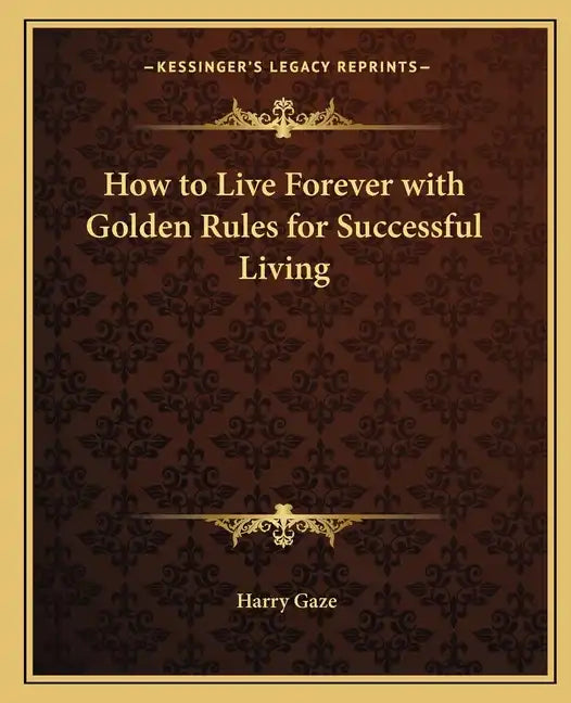 How to Live Forever with Golden Rules for Successful Living - Paperback