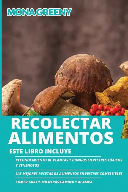 Recolectar alimentos: Este libro incluye: Reconocimiento de plantas y hongos silvestres tóxicos y venenosos + Las mejores recetas de aliment - Paperback
