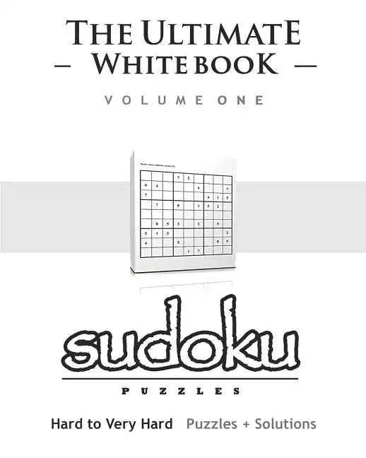Sudoku: The Ultimate White Book - Hard To Very Hard, Puzzles & Solutions - Paperback