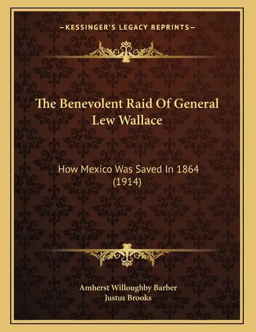 The Benevolent Raid Of General Lew Wallace: How Mexico Was Saved In 1864 (1914) - Paperback