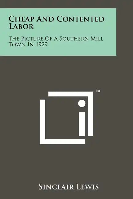 Cheap And Contented Labor: The Picture Of A Southern Mill Town In 1929 - Paperback