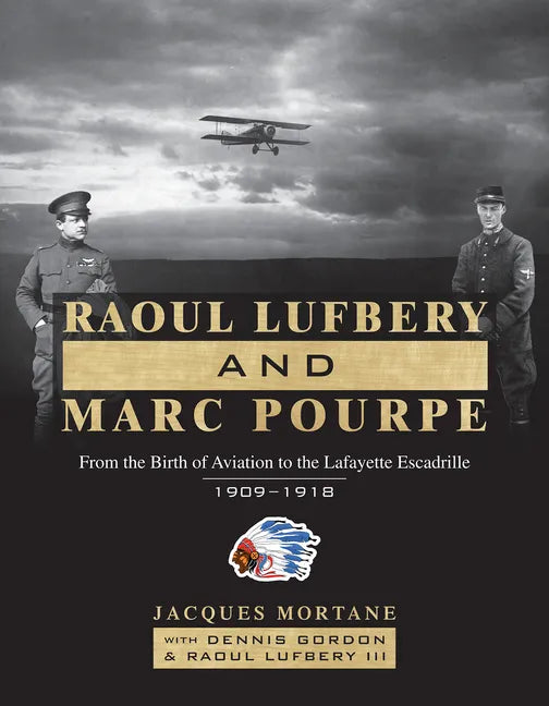 Raoul Lufbery and Marc Pourpe: From the Birth of Aviation to the Lafayette Escadrille; 1909-1918 - Hardcover