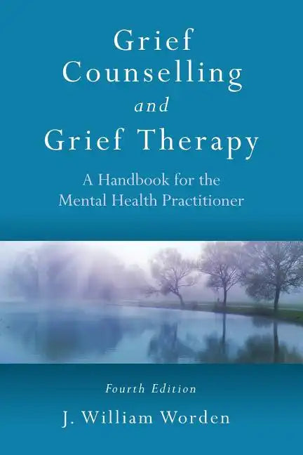 Grief Counselling and Grief Therapy: A Handbook for the Mental Health Practitioner, Fourth Edition - Paperback