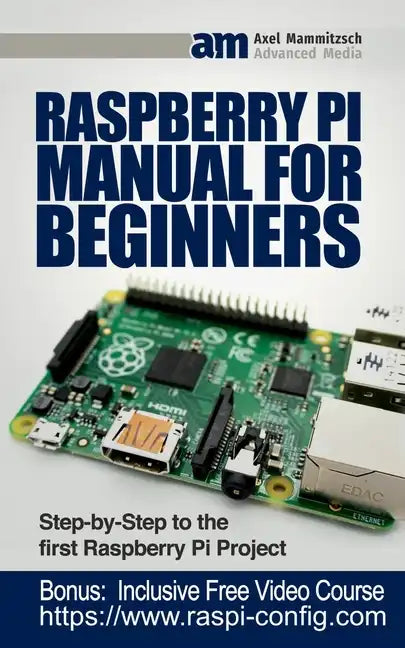 Raspberry Pi Manual for Beginners: Step-by-Step Guide to the first Raspberry Pi Project - Paperback