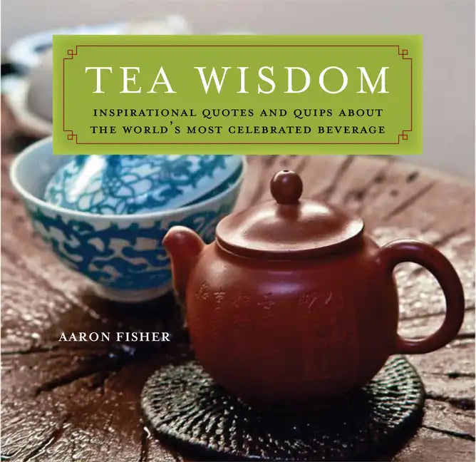 Tea Wisdom: Inspirational Quotes and Quips about the World's Most Celebrated Beverage - Paperback