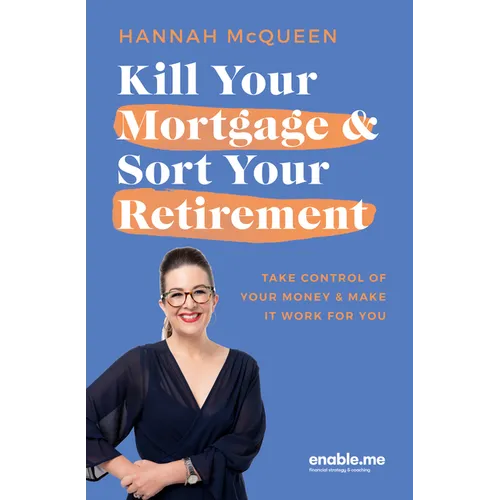 Kill Your Mortgage & Sort Your Retirement Updated Edition: The Go-To Guide for Getting Ahead - Paperback