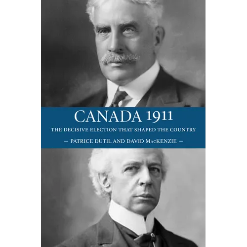 Canada 1911: The Decisive Election That Shaped the Country - Paperback